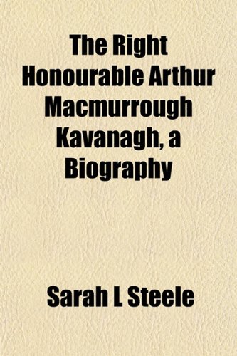 9781152579743: The Right Honourable Arthur Macmurrough Kavanagh, a Biography
