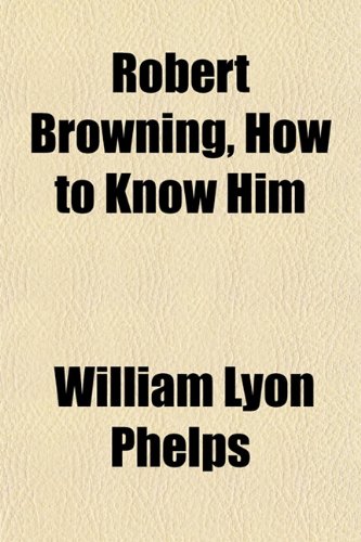 Robert Browning, How to Know Him (9781152580664) by Phelps, William Lyon