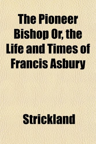 The Pioneer Bishop Or, the Life and Times of Francis Asbury (9781152580930) by Strickland