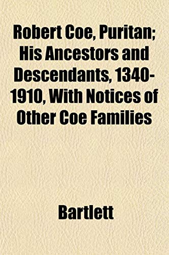 Robert Coe, Puritan; His Ancestors and Descendants, 1340-1910, With Notices of Other Coe Families (9781152581463) by Bartlett