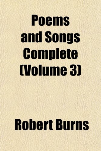 Poems and Songs Complete (Volume 3) (9781152582170) by Burns, Robert