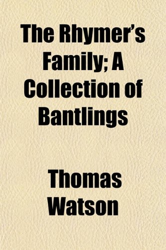 The Rhymer's Family; A Collection of Bantlings (9781152582811) by Watson, Thomas