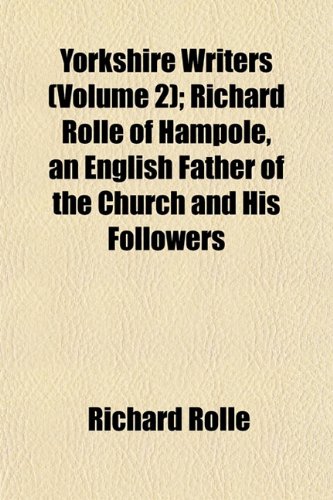 Yorkshire Writers (Volume 2); Richard Rolle of Hampole, an English Father of the Church and His Followers (9781152586451) by Rolle, Richard