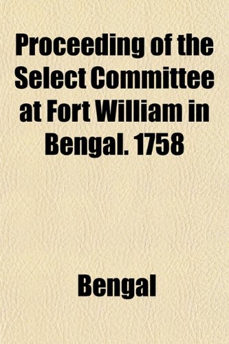 Proceeding of the Select Committee at Fort William in Bengal. 1758 (9781152586567) by Bengal