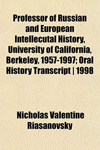 Professor of Russian and European Intellecutal History, University of California, Berkeley, 1957-1997; Oral History Transcript | 1998 (9781152587144) by Riasanovsky, Nicholas Valentine