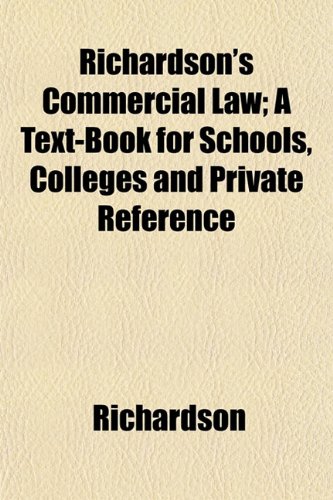 Richardson's Commercial Law; A Text-Book for Schools, Colleges and Private Reference (9781152587182) by Richardson