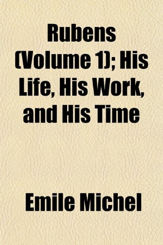 Rubens (Volume 1); His Life, His Work, and His Time (9781152587311) by Michel, Emile