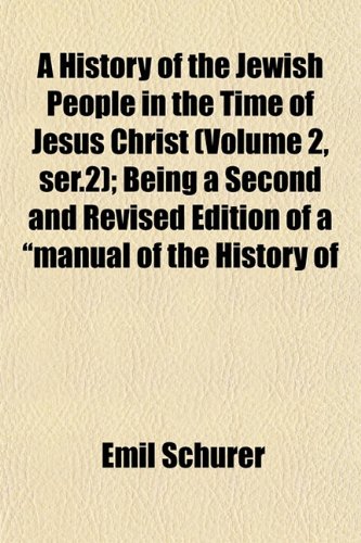 A History of the Jewish People in the Time of Jesus Christ (Volume 2, ser.2); Being a Second and Revised Edition of a "manual of the History of (9781152588462) by SchÃ¼rer, Emil