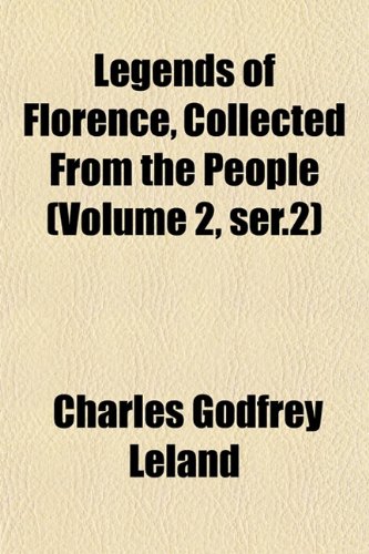 Legends of Florence, Collected From the People (Volume 2, ser.2) (9781152588738) by Leland, Charles Godfrey