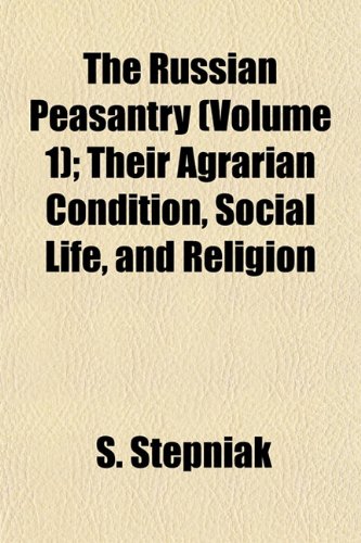 The Russian Peasantry (Volume 1); Their Agrarian Condition, Social Life, and Religion (9781152595620) by Stepniak, S.