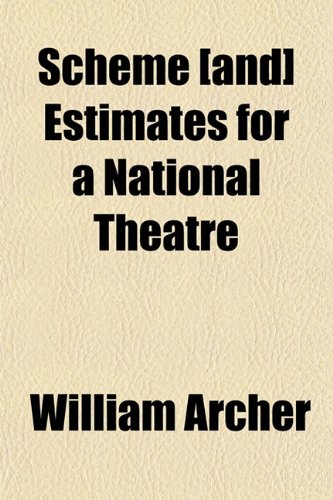 Scheme [and] Estimates for a National Theatre (9781152596221) by Archer, William