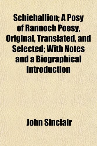 Schiehallion; A Posy of Rannoch Poesy, Original, Translated, and Selected; With Notes and a Biographical Introduction (9781152597082) by Sinclair, John