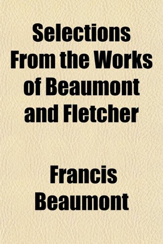 Selections From the Works of Beaumont and Fletcher (9781152598157) by Beaumont, Francis
