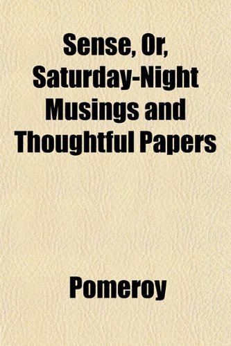 Sense, Or, Saturday-Night Musings and Thoughtful Papers (9781152599697) by Pomeroy