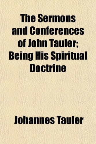 The Sermons and Conferences of John Tauler; Being His Spiritual Doctrine (9781152600317) by Tauler, Johannes