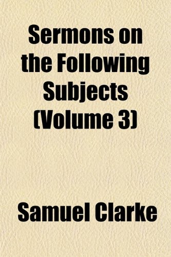 Sermons on the Following Subjects (Volume 3) (9781152601192) by Clarke, Samuel