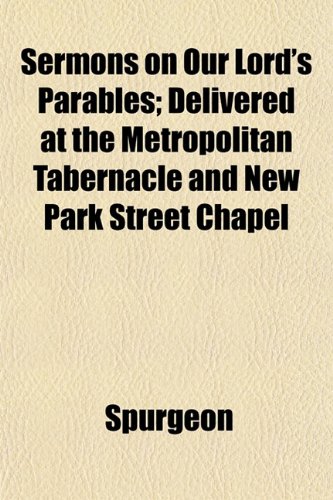 Sermons on Our Lord's Parables; Delivered at the Metropolitan Tabernacle and New Park Street Chapel (9781152601796) by Spurgeon