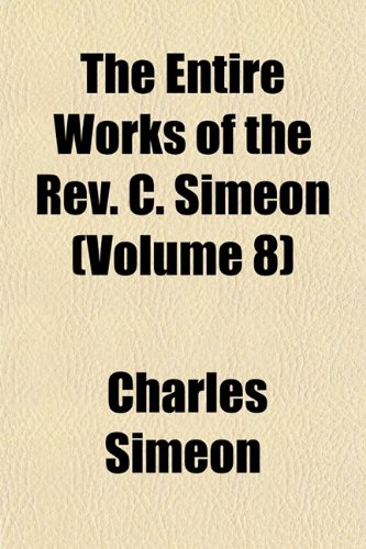 The Entire Works of the Rev. C. Simeon (Volume 8) (9781152604971) by Simeon, Charles