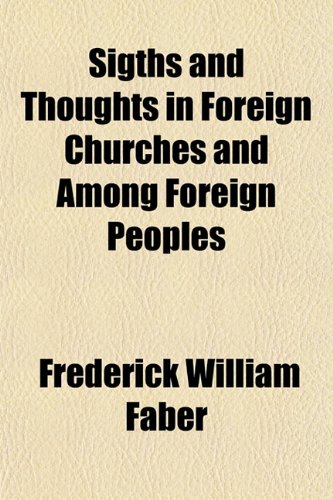 Sigths and Thoughts in Foreign Churches and Among Foreign Peoples (9781152605626) by Faber, Frederick William
