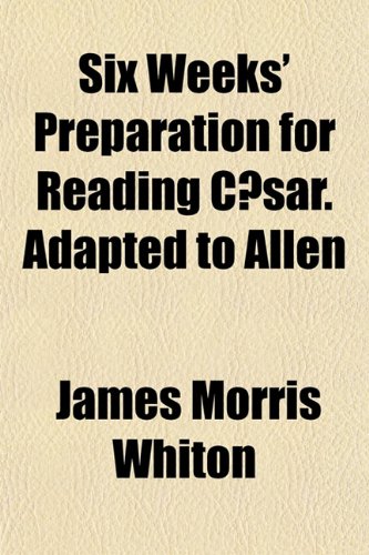 Six Weeks' Preparation for Reading CÃ¦sar. Adapted to Allen (9781152607866) by Whiton, James Morris