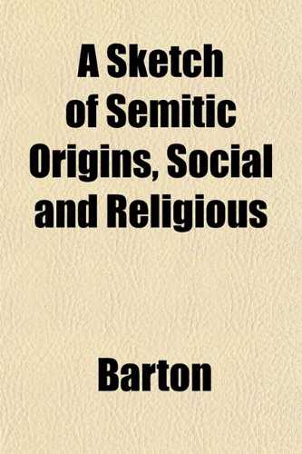 A Sketch of Semitic Origins, Social and Religious (9781152609020) by Barton