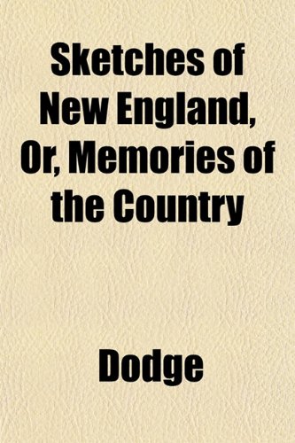 Sketches of New England, Or, Memories of the Country (9781152609532) by Dodge