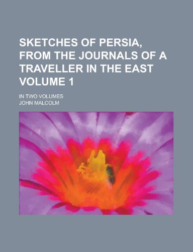 Sketches of Persia, from the Journals of a Traveller in the East; In Two Volumes Volume 1 (9781152609617) by Malcolm, John