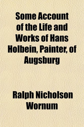 Imagen de archivo de Some Account of the Life and Works of Hans Holbein, Painter, of Augsburg a la venta por Prominent Books