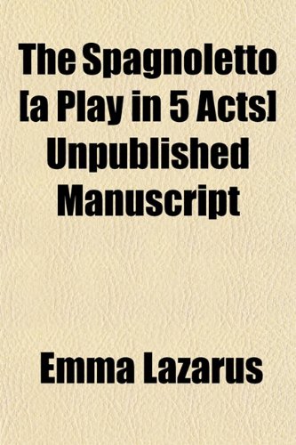 The Spagnoletto [a Play in 5 Acts] Unpublished Manuscript (9781152615793) by Lazarus, Emma