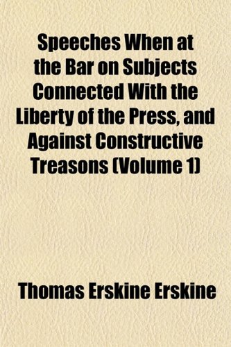 Speeches When at the Bar on Subjects Connected With the Liberty of the Press, and Against Constructive Treasons (Volume 1) (9781152616165) by Erskine, Thomas Erskine