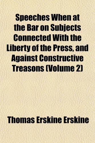 Speeches When at the Bar on Subjects Connected With the Liberty of the Press, and Against Constructive Treasons (Volume 2) (9781152616172) by Erskine, Thomas Erskine