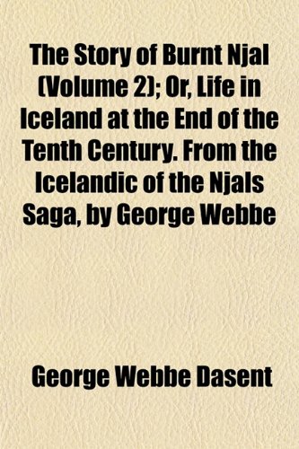 The Story of Burnt Njal (Volume 2); Or, Life in Iceland at the End of the Tenth Century. From the Icelandic of the Njals Saga, by George Webbe (9781152618244) by Dasent, George Webbe