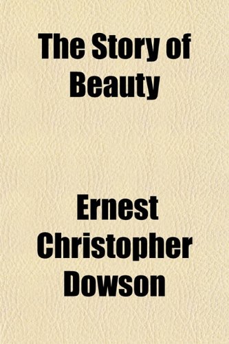 The Story of Beauty (9781152618299) by Dowson, Ernest Christopher