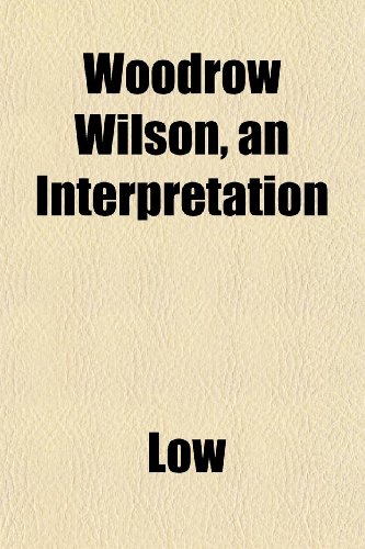 Woodrow Wilson, an Interpretation (9781152620711) by Low