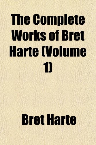 The Complete Works of Bret Harte (Volume 1) (9781152621367) by Harte, Bret