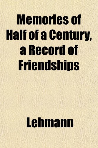 Memories of Half of a Century, a Record of Friendships (9781152622548) by Lehmann