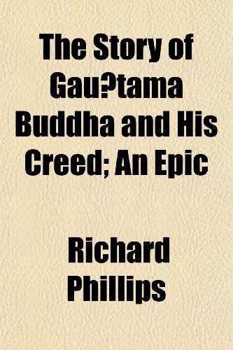 The Story of GaÃºtama Buddha and His Creed; An Epic (9781152622784) by Phillips, Richard