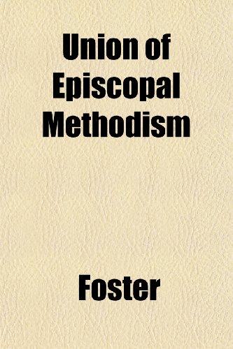 Union of Episcopal Methodism (9781152624306) by Foster