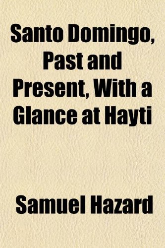 Santo Domingo, Past and Present, With a Glance at Hayti (9781152624399) by Hazard, Samuel