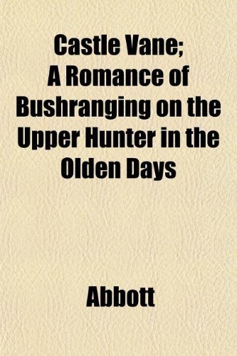 Castle Vane; A Romance of Bushranging on the Upper Hunter in the Olden Days (9781152624603) by Abbott