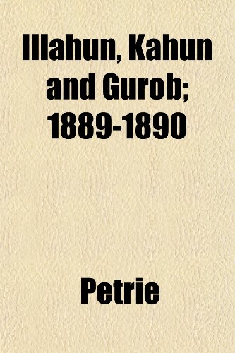 Illahun, Kahun and Gurob; 1889-1890 (9781152624689) by Petrie