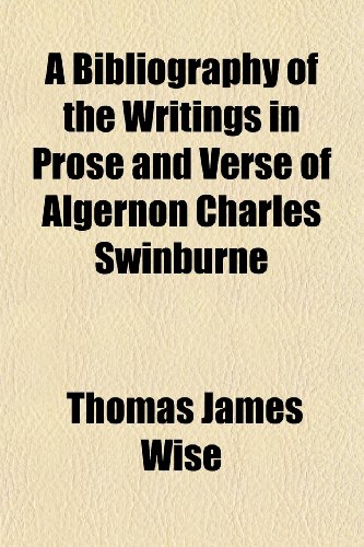 A Bibliography of the Writings in Prose and Verse of Algernon Charles Swinburne (9781152624795) by Wise, Thomas James