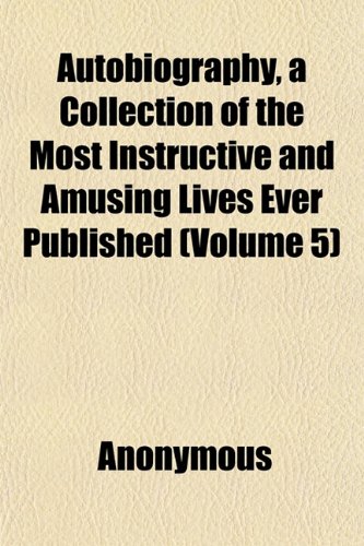 9781152626751: Autobiography, a Collection of the Most Instructive and Amusing Lives Ever Published (Volume 5)