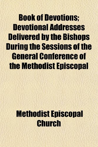 9781152628007: Book of Devotions; Devotional Addresses Delivered by the Bishops During the Sessions of the General Conference of the Methodist Episcopal