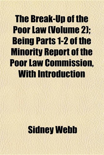The Break-Up of the Poor Law (Volume 2); Being Parts 1-2 of the Minority Report of the Poor Law Commission, With Introduction (9781152628878) by Webb, Sidney