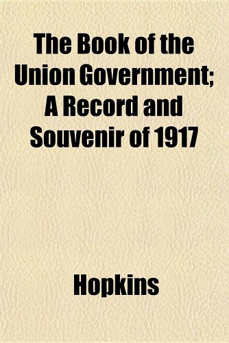 The Book of the Union Government; A Record and Souvenir of 1917 (9781152628960) by Hopkins