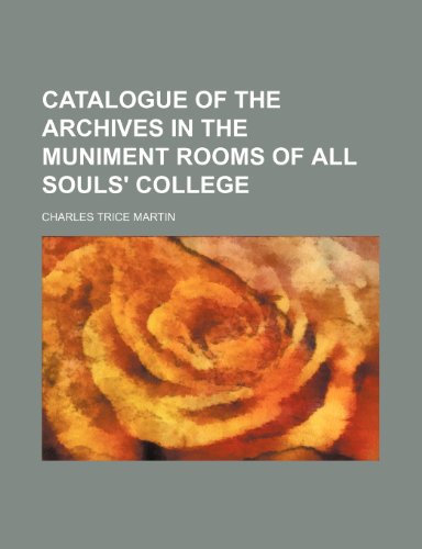 Catalogue of the archives in the muniment rooms of All Souls' College (9781152630796) by Martin, Charles Trice