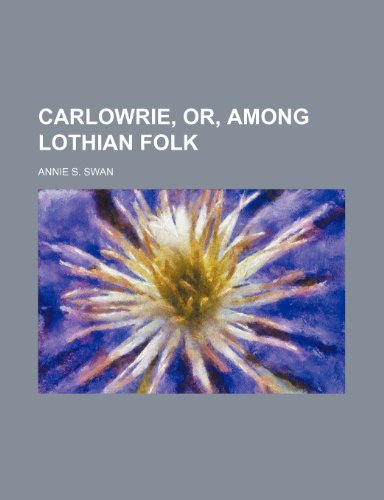 Carlowrie, or, Among Lothian folk (9781152631359) by Swan, Annie S.