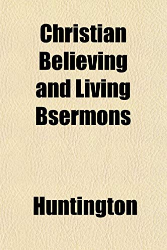 Christian Believing and Living Bsermons (9781152632837) by Huntington