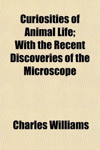 Curiosities of Animal Life; With the Recent Discoveries of the Microscope (9781152636576) by Williams, Charles